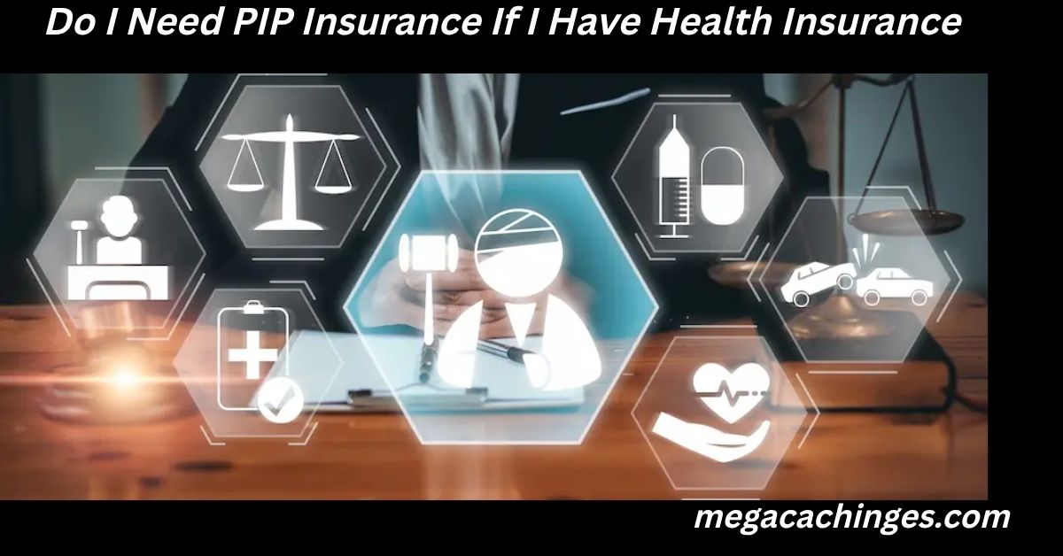 Do I Need PIP Insurance If I Have Health Insurance