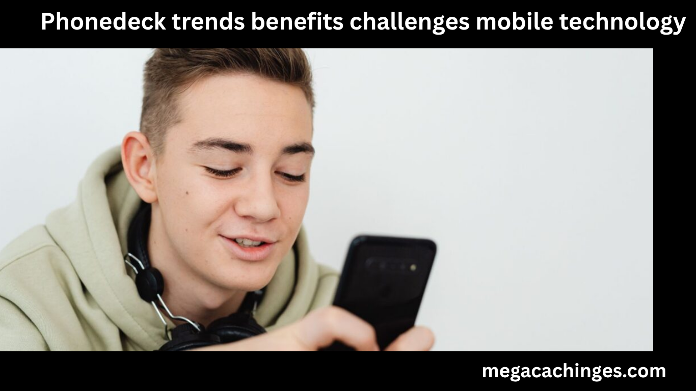 Phonedeck trends benefits challenges mobile technology